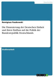 Title: Die Finanzierung der Deutschen Einheit und ihren Einfluss auf die Politik der Bundesrepublik Deutschlands., Author: Remigiusz Paszkowski