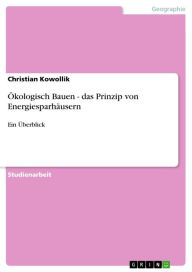 Title: Ökologisch Bauen - das Prinzip von Energiesparhäusern: Ein Überblick, Author: Christian Kowollik