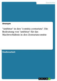 Title: 'Ambitus' in den 'comitia centuriata'. Die Bedeutung von 'ambitus' für das Machtverhältnis in den Zenturiatcomitie, Author: Anonym