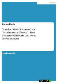 Title: Von der 'Media Richness' zur 'Synchronicity Theory' - Eine Medienwahltheorie und deren Erweiterungen: Eine Medienwahltheorie und deren Erweiterungen, Author: Enrico Kloth