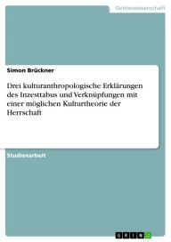 Title: Drei kulturanthropologische Erklärungen des Inzesttabus und Verknüpfungen mit einer möglichen Kulturtheorie der Herrschaft, Author: Simon Brückner