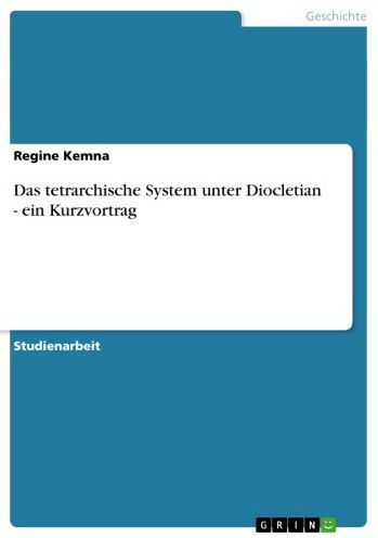 Das tetrarchische System unter Diocletian - ein Kurzvortrag: ein Kurzvortrag