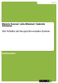 Title: Der Schüler als bio-psycho-soziales System, Author: Melanie Konrad