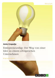 Title: Entrepreneurship: Der Weg von einer Idee zu einem erfolgreichen Unternehmen, Author: Anto Crepulja
