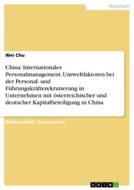 Title: China: Internationales Personalmanagement. Umweltfaktoren bei der Personal- und Führungskräfterekrutierung in Unternehmen mit österreichischer und deutscher Kapitalbeteiligung in China, Author: Wei Chu