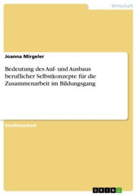 Title: Bedeutung des Auf- und Ausbaus beruflicher Selbstkonzepte für die Zusammenarbeit im Bildungsgang, Author: Joanna Mirgeler