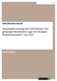 Title: Auseinandersetzung mit Carl Schmitts 'Zur geistesgeschichtlichen Lage des heutigen Parlamentarismus' von 1923, Author: Falk-Christian Barzik