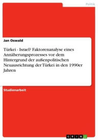 Title: Türkei - Israel? Faktorenanalyse eines Annäherungsprozesses vor dem Hintergrund der außenpolitischen Neuausrichtung der Türkei in den 1990er Jahren: Israel? Faktorenanalyse eines Annäherungsprozesses vor dem Hintergrund der außenpolitischen Neuausrichtung, Author: Jan Oswald