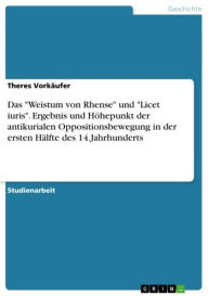 Title: Das 'Weistum von Rhense' und 'Licet iuris'. Ergebnis und Höhepunkt der antikurialen Oppositionsbewegung in der ersten Hälfte des 14.Jahrhunderts, Author: Theres Vorkäufer