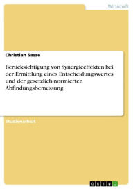 Title: Berücksichtigung von Synergieeffekten bei der Ermittlung eines Entscheidungswertes und der gesetzlich-normierten Abfindungsbemessung, Author: Christian Sasse