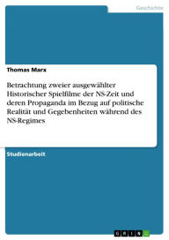 Title: Betrachtung zweier ausgewählter Historischer Spielfilme der NS-Zeit und deren Propaganda im Bezug auf politische Realität und Gegebenheiten während des NS-Regimes, Author: Thomas Marx