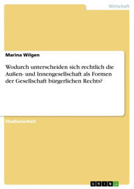 Title: Wodurch unterscheiden sich rechtlich die Außen- und Innengesellschaft als Formen der Gesellschaft bürgerlichen Rechts?, Author: Marina Wilgen