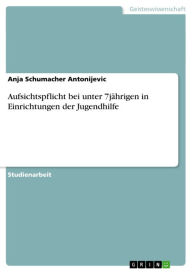 Title: Aufsichtspflicht bei unter 7jährigen in Einrichtungen der Jugendhilfe, Author: Anja Schumacher Antonijevic