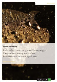 Title: Praktische Umsetzung einer barwertigen Zinsbuchsteuerung unter GuV Restriktionen in einer Sparkasse, Author: Timo Gröttrup