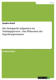 Title: Die biologische Adaptation im Trainingsprozess - Das Phänomen der Superkompensation: Das Phänomen der Superkompensation, Author: Sandro Knoll
