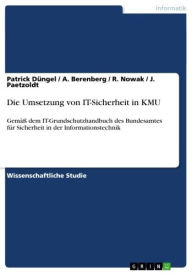 Title: Die Umsetzung von IT-Sicherheit in KMU: Gemäß dem IT-Grundschutzhandbuch des Bundesamtes für Sicherheit in der Informationstechnik, Author: Patrick Düngel