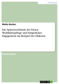 Title: Die Spitzenverbände der Freien Wohlfahrtspflege und bürgerliches Engagement am Beispiel der Diakonie, Author: Maike Becker