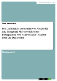 Title: Die Unfähigkeit zu trauern von Alexander und Margarete Mitscherlich unter Bezugnahme von Norbert Elias' Studien über die Deutschen, Author: Lars Neumann