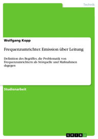 Title: Frequenzumrichter. Emission über Leitung: Definition des Begriffes, die Problematik von Frequenzumrichtern als Störquelle und Maßnahmen dagegen, Author: Wolfgang Kopp