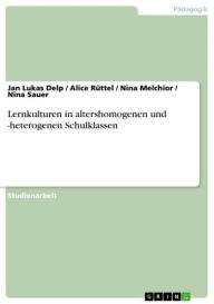 Title: Lernkulturen in altershomogenen und -heterogenen Schulklassen, Author: Jan Lukas Delp