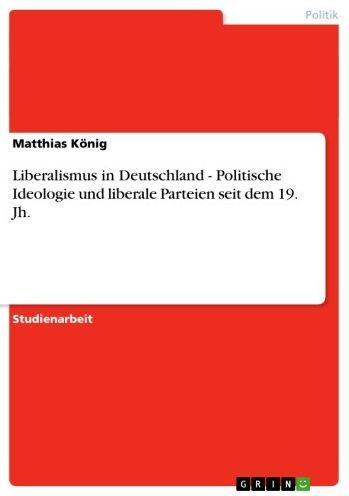 Liberalismus in Deutschland - Politische Ideologie und liberale Parteien seit dem 19. Jh.: Politische Ideologie und liberale Parteien seit dem 19. Jh.