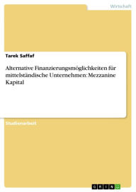 Title: Alternative Finanzierungsmöglichkeiten für mittelständische Unternehmen: Mezzanine Kapital, Author: Tarek Saffaf