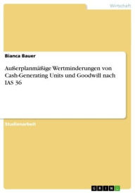 Title: Außerplanmäßige Wertminderungen von Cash-Generating Units und Goodwill nach IAS 36, Author: Bianca Bauer