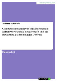 Title: Computersimulation von Zufallsprozessen: Extremwertstatistik, Rekurrenzen und die Bewertung pfadabhängiger Derivate, Author: Thomas Schwiertz