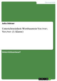 Title: Unterichtseinheit: Wortbaustein Vor-/vor-; Ver-/ver- (3. Klasse), Author: Julia Störzer