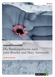 Title: Die Bindungstheorie nach John Bowlby und Mary Ainsworth, Author: Andreas Krumwiede