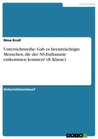 Title: Unterrichtsreihe: Gab es beeinträchtigte Menschen, die der NS-Euthanasie entkommen konnten? (8. Klasse), Author: Nina Krull