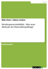 Title: Herzfrequenzvariabilität - Eine neue Methode der Fitnessüberprüfung?: Eine neue Methode der Fitnessüberprüfung?, Author: Mike Eimer