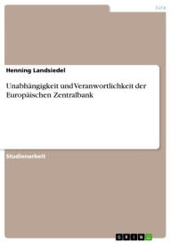 Title: Unabhängigkeit und Veranwortlichkeit der Europäischen Zentralbank, Author: Henning Landsiedel