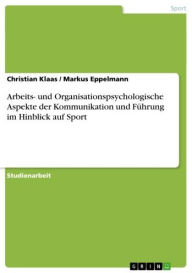 Title: Arbeits- und Organisationspsychologische Aspekte der Kommunikation und Führung im Hinblick auf Sport, Author: Christian Klaas