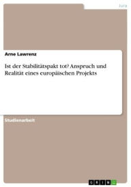 Title: Ist der Stabilitätspakt tot? Anspruch und Realität eines europäischen Projekts, Author: Arne Lawrenz