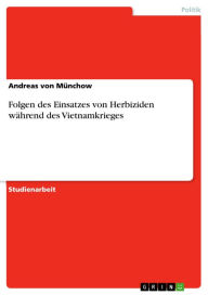 Title: Folgen des Einsatzes von Herbiziden während des Vietnamkrieges, Author: Andreas von Münchow