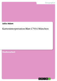 Title: Karteninterpretation Blatt L7934 München, Author: Julia Adam