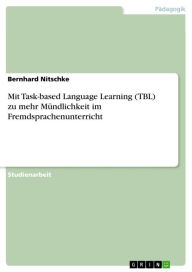 Title: Mit Task-based Language Learning (TBL) zu mehr Mündlichkeit im Fremdsprachenunterricht, Author: Bernhard Nitschke