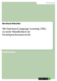 Title: Mit Task-based Language Learning (TBL) zu mehr Mündlichkeit im Fremdsprachenunterricht, Author: Bernhard Nitschke