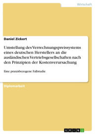 Title: Umstellung des Verrechnungspreissystems eines deutschen Herstellers an die ausländischen Vertriebsgesellschaften nach den Prinzipien der Kostenverursachung: Eine praxisbezogene Fallstudie, Author: Daniel Zickert