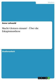 Title: Macht Glotzen einsam? - Über die Eskapismusthese: Über die Eskapismusthese, Author: Anne Lehwald