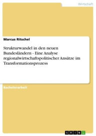 Title: Strukturwandel in den neuen Bundesländern - Eine Analyse regionalwirtschaftspolitischer Ansätze im Transformationsprozess: Eine Analyse regionalwirtschaftspolitischer Ansätze im Transformationsprozess, Author: Marcus Ritschel