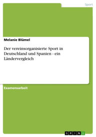 Title: Der vereinsorganisierte Sport in Deutschland und Spanien - ein Ländervergleich, Author: Melanie Blümel