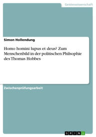 Title: Homo homini lupus et deus? Zum Menschenbild in der politischen Philsophie des Thomas Hobbes, Author: Simon Hollendung