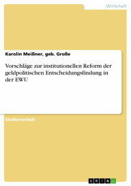 Title: Vorschläge zur institutionellen Reform der geldpolitischen Entscheidungsfindung in der EWU, Author: Karolin Meißner