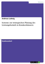 Title: Systeme zur strategischen Planung des Leistungsbedarfs in Krankenhäusern, Author: Andreas Ludwig