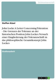 Title: Die Grenzen der Toleranz. 'A Letter Concerning Toleration' im philosophischen Gesamtkonzept von John Locke: Die Grenzen der Toleranz an der historischen Position John Lockes. Versuch einer Eingliederung der Toleranzschrift in das philosophische Gesamtkonz, Author: Steffen Küsel