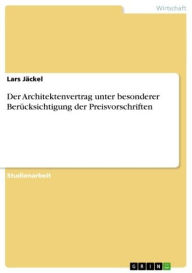 Title: Der Architektenvertrag unter besonderer Berücksichtigung der Preisvorschriften, Author: Lars Jäckel