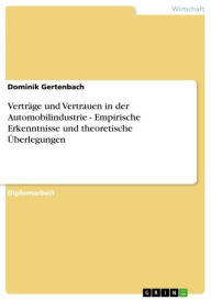 Title: Verträge und Vertrauen in der Automobilindustrie - Empirische Erkenntnisse und theoretische Überlegungen: Empirische Erkenntnisse und theoretische Überlegungen, Author: Dominik Gertenbach