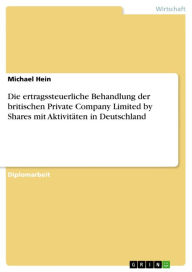 Title: Die ertragssteuerliche Behandlung der britischen Private Company Limited by Shares mit Aktivitäten in Deutschland, Author: Michael Hein